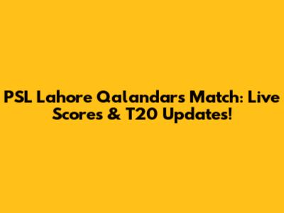 PSL Lahore Qalandars Match: Live Scores & T20 Updates!