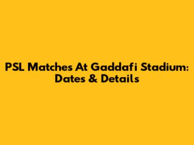 PSL Matches At Gaddafi Stadium: Dates & Details