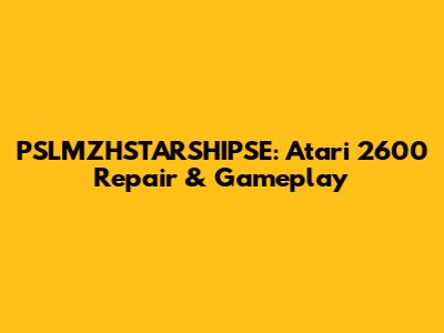 PSLMZHSTARSHIPSE: Atari 2600 Repair & Gameplay