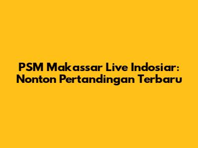 PSM Makassar Live Indosiar: Nonton Pertandingan Terbaru