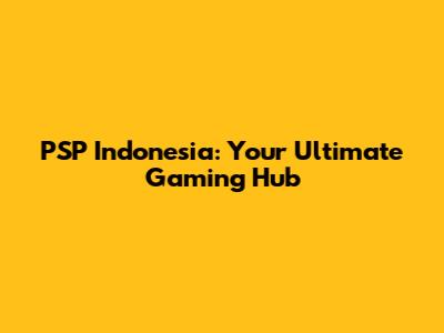 PSP Indonesia: Your Ultimate Gaming Hub