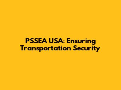 PSSEA USA: Ensuring Transportation Security
