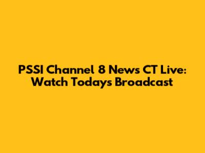 PSSI Channel 8 News CT Live: Watch Today's Broadcast