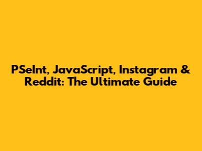 PSeInt, JavaScript, Instagram & Reddit: The Ultimate Guide
