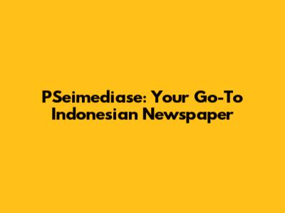 PSeimediase: Your Go-To Indonesian Newspaper