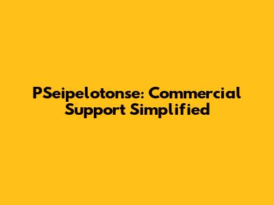 PSeipelotonse: Commercial Support Simplified