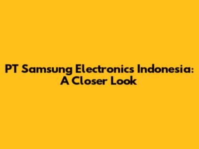 PT Samsung Electronics Indonesia: A Closer Look