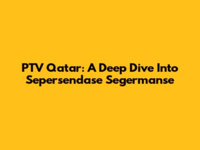 PTV Qatar: A Deep Dive Into Sepersendase Segermanse