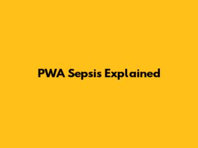 PWA Sepsis Explained