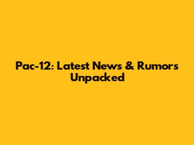 Pac-12: Latest News & Rumors Unpacked