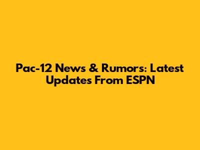 Pac-12 News & Rumors: Latest Updates From ESPN