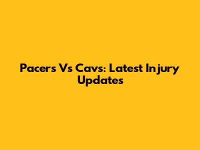 Pacers Vs Cavs: Latest Injury Updates