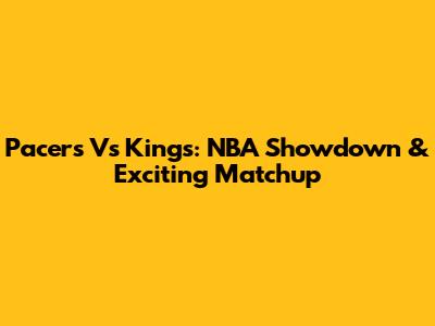 Pacers Vs Kings: NBA Showdown & Exciting Matchup