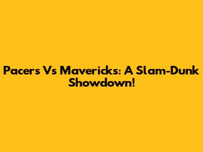 Pacers Vs Mavericks: A Slam-Dunk Showdown!