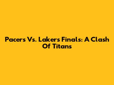 Pacers Vs. Lakers Finals: A Clash Of Titans
