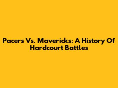 Pacers Vs. Mavericks: A History Of Hardcourt Battles