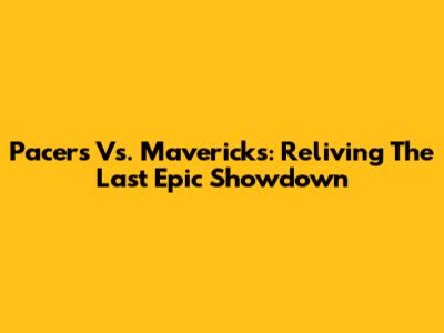 Pacers Vs. Mavericks: Reliving The Last Epic Showdown