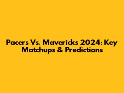 Pacers Vs. Mavericks 2024: Key Matchups & Predictions