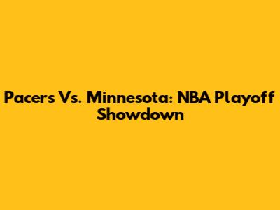 Pacers Vs. Minnesota: NBA Playoff Showdown