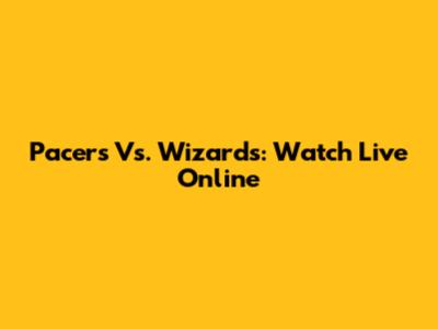 Pacers Vs. Wizards: Watch Live Online