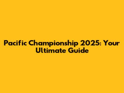 Pacific Championship 2025: Your Ultimate Guide