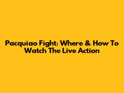 Pacquiao Fight: Where & How To Watch The Live Action