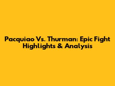 Pacquiao Vs. Thurman: Epic Fight Highlights & Analysis