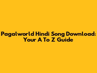 Pagalworld Hindi Song Download: Your A To Z Guide