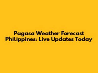 Pagasa Weather Forecast Philippines: Live Updates Today