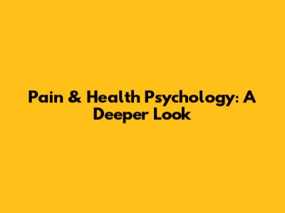 Pain & Health Psychology: A Deeper Look