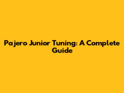 Pajero Junior Tuning: A Complete Guide