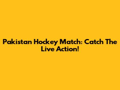 Pakistan Hockey Match: Catch The Live Action!