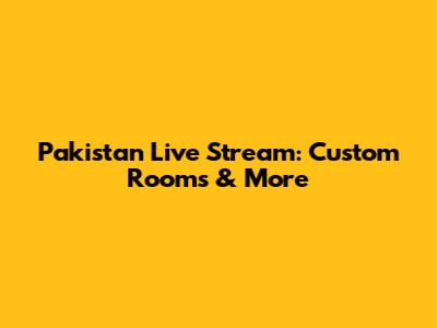 Pakistan Live Stream: Custom Rooms & More