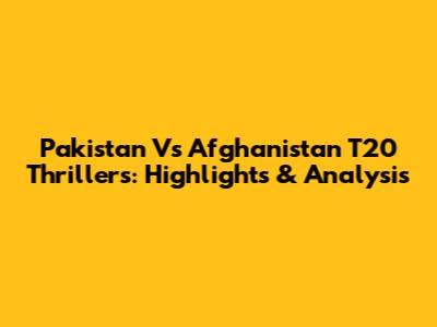 Pakistan Vs Afghanistan T20 Thrillers: Highlights & Analysis
