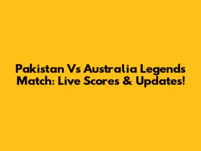 Pakistan Vs Australia Legends Match: Live Scores & Updates!