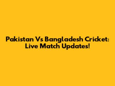 Pakistan Vs Bangladesh Cricket: Live Match Updates!