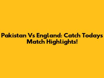 Pakistan Vs England: Catch Today's Match Highlights!