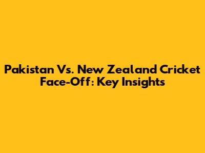 Pakistan Vs. New Zealand Cricket Face-Off: Key Insights