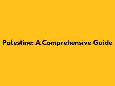 Palestine: A Comprehensive Guide