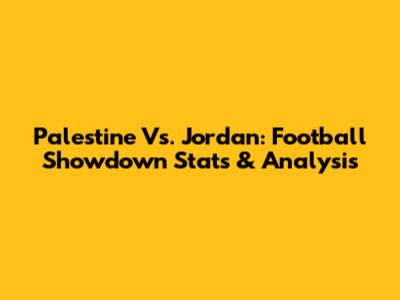 Palestine Vs. Jordan: Football Showdown Stats & Analysis