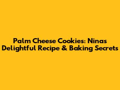 Palm Cheese Cookies: Nina's Delightful Recipe & Baking Secrets