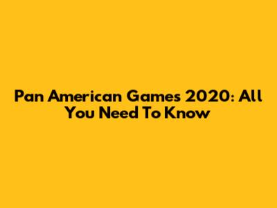 Pan American Games 2020: All You Need To Know