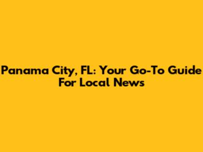 Panama City, FL: Your Go-To Guide For Local News