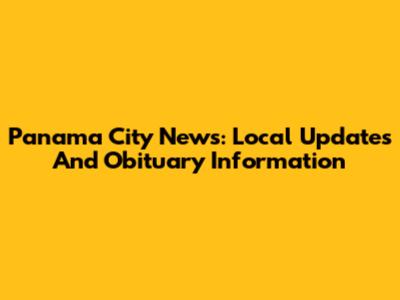 Panama City News: Local Updates And Obituary Information