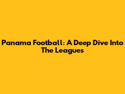 Panama Football: A Deep Dive Into The Leagues
