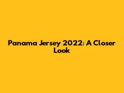 Panama Jersey 2022: A Closer Look