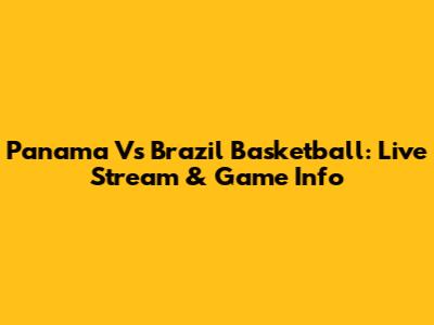 Panama Vs Brazil Basketball: Live Stream & Game Info