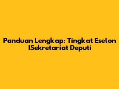 Panduan Lengkap: Tingkat Eselon ISekretariat Deputi