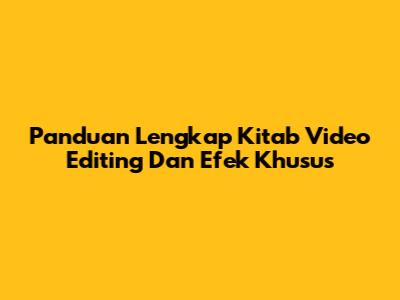 Panduan Lengkap Kitab Video Editing Dan Efek Khusus
