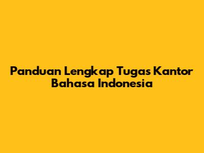 Panduan Lengkap Tugas Kantor Bahasa Indonesia